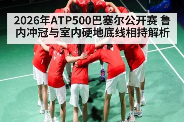 2026年ATP500巴塞尔公开赛 鲁内冲冠与室内硬地底线相持解析 - kaiyun